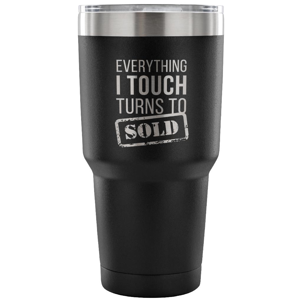 Everything I touch turns into SOLD Tumbler 30oz