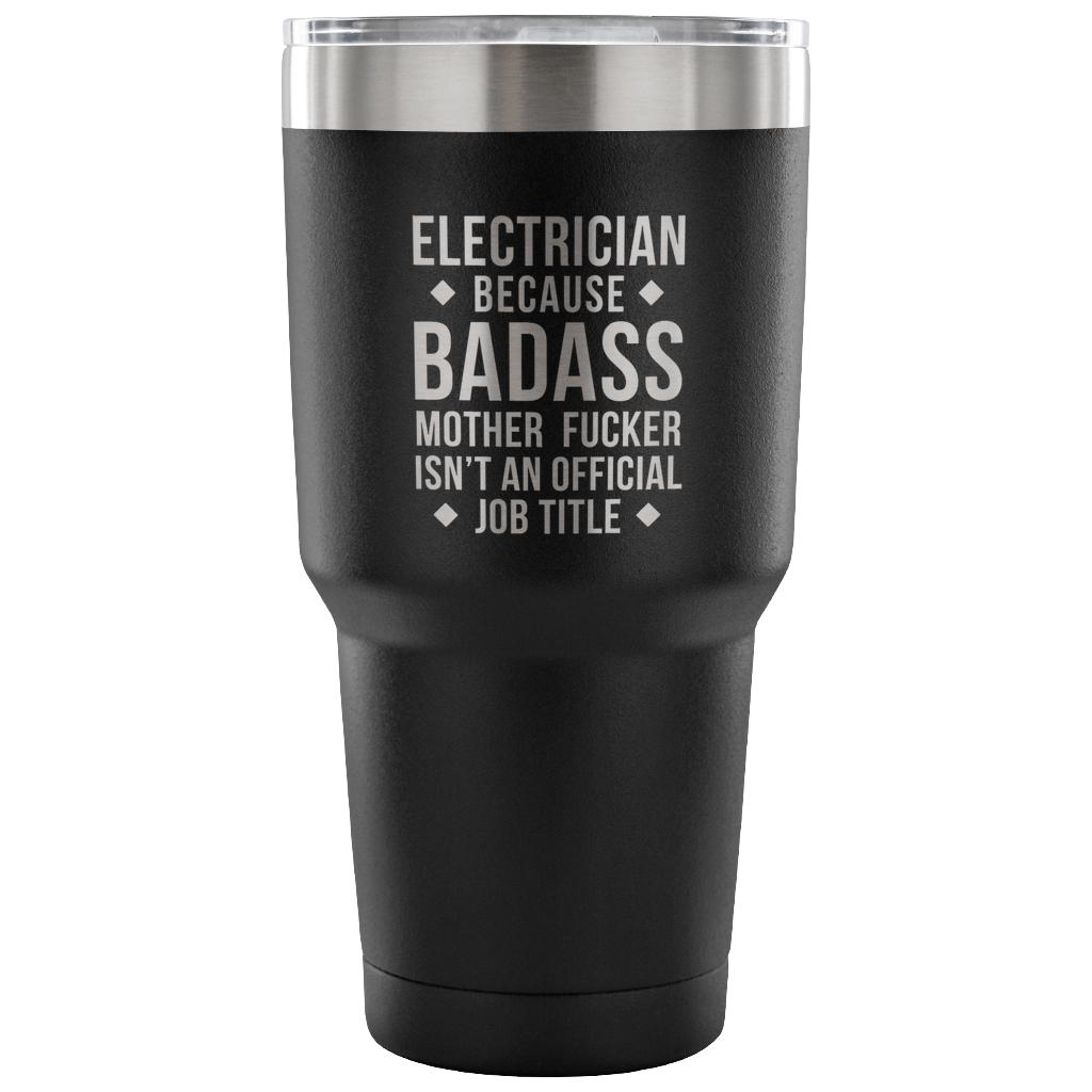 Electrician because badass mother fucker isn't an official job title Tumbler 30oz