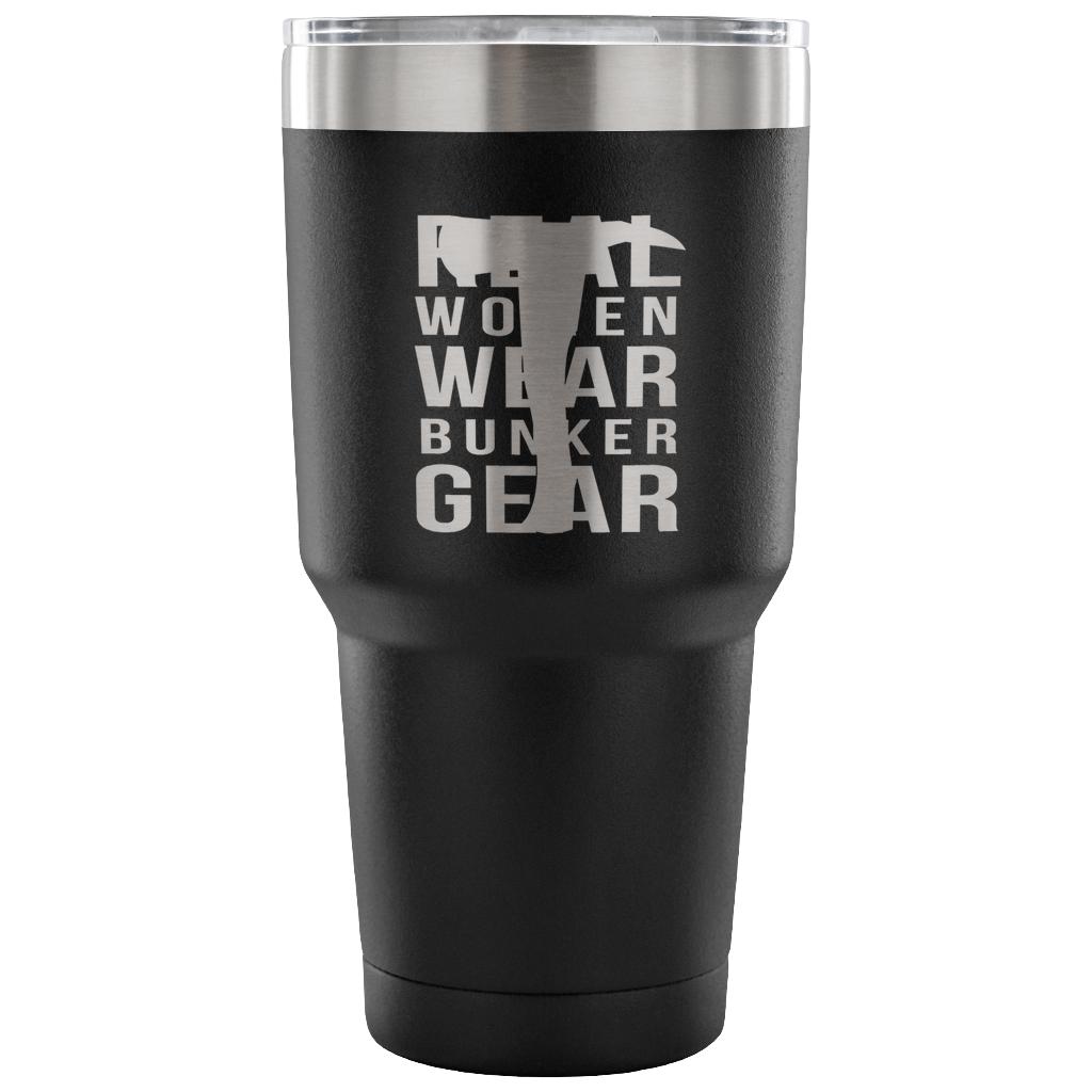 Real Women wear Bunker Gear Tumbler 30oz
