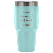 Stressed, depressed but well dressed Tumbler 30oz