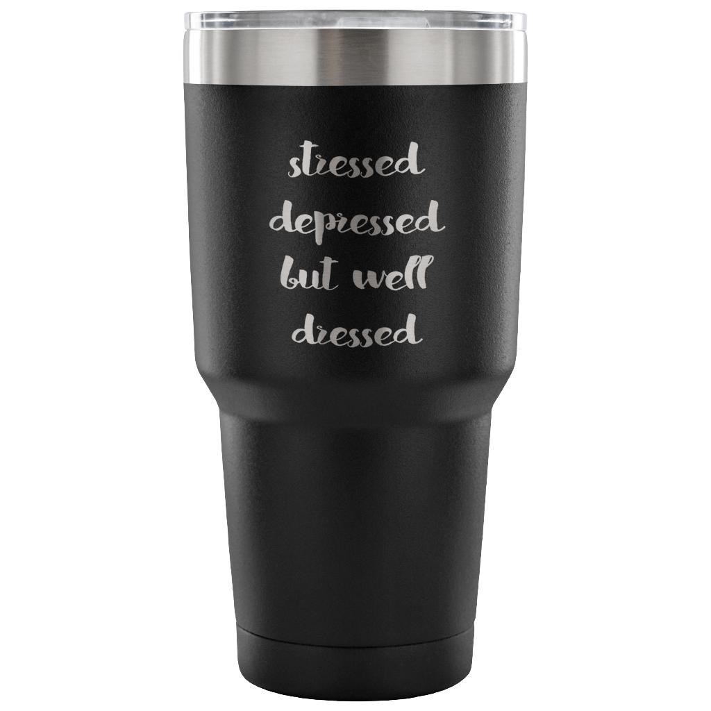 Stressed, depressed but well dressed Tumbler 30oz