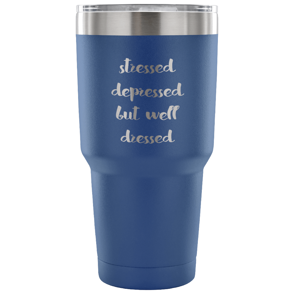 Stressed, depressed but well dressed Tumbler 30oz