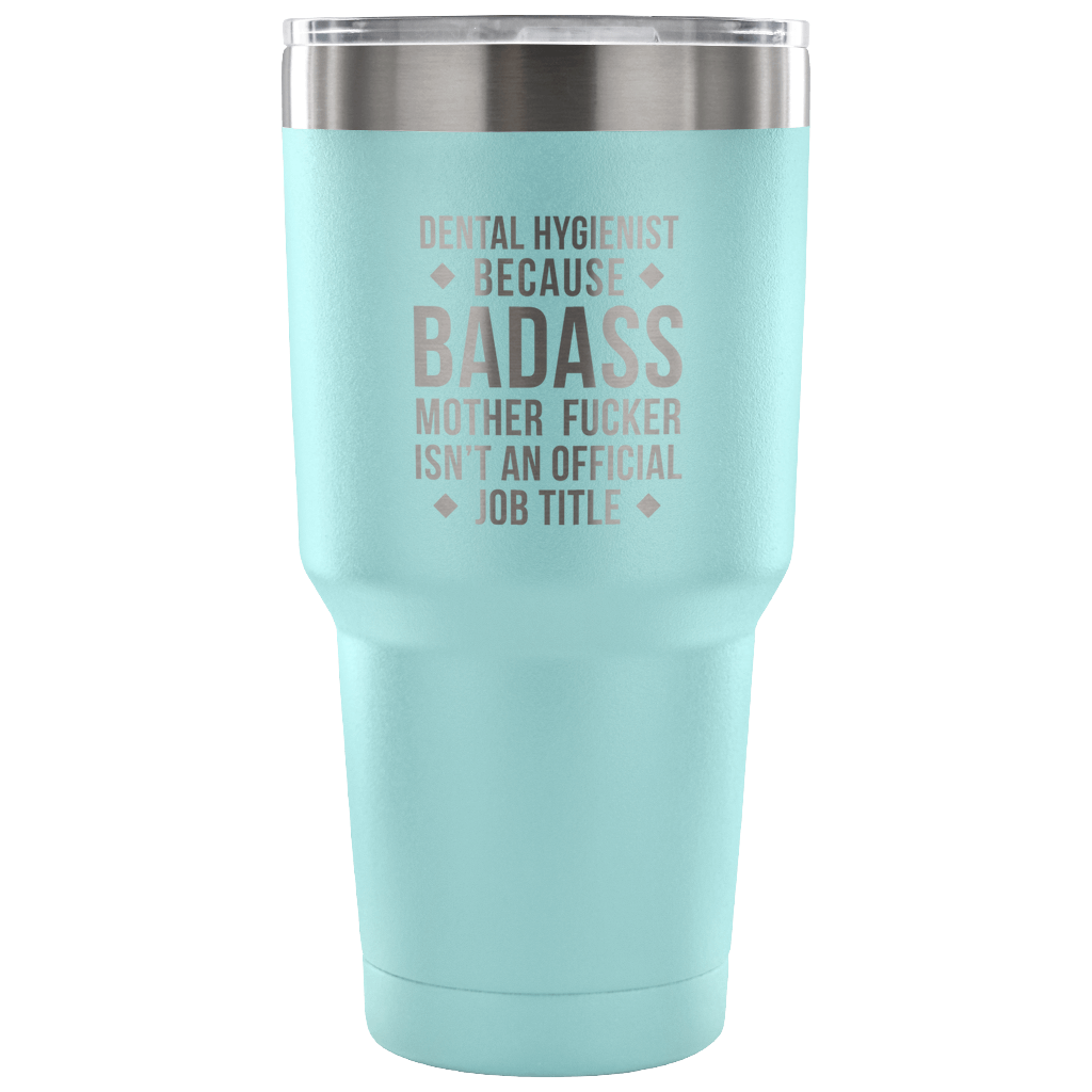 Dental Hygienist because badass mother fucker isn't an official job title Tumbler 30oz