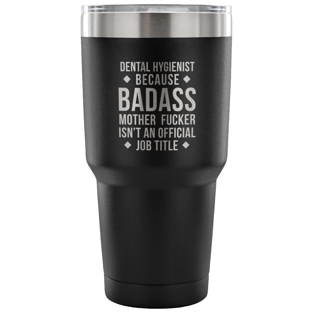 Dental Hygienist because badass mother fucker isn't an official job title Tumbler 30oz