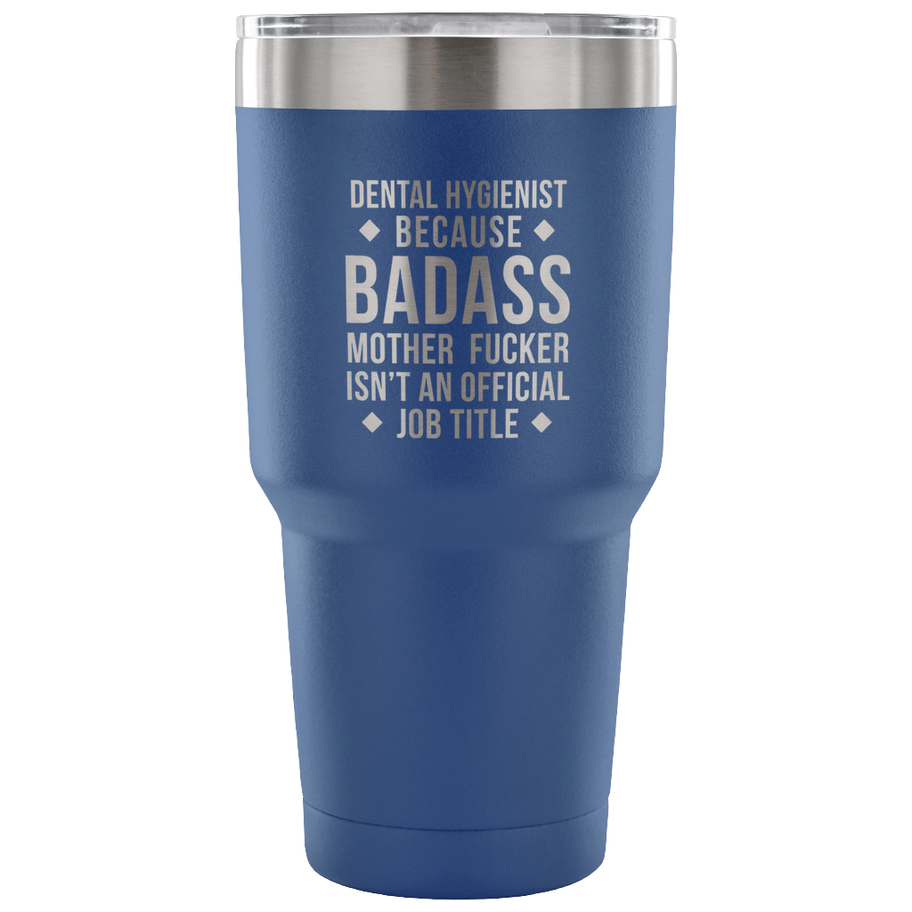 Dental Hygienist because badass mother fucker isn't an official job title Tumbler 30oz