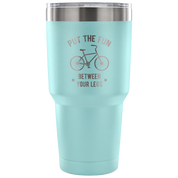 Put the fun between your legs Tumbler 30oz
