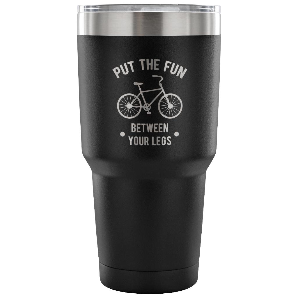 Put the fun between your legs Tumbler 30oz