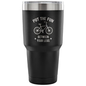 Put the fun between your legs Tumbler 30oz