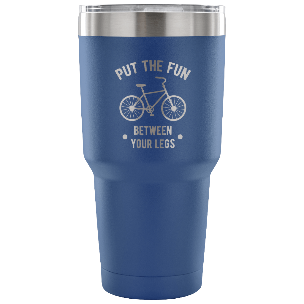 Put the fun between your legs Tumbler 30oz