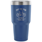 Put the fun between your legs Tumbler 30oz