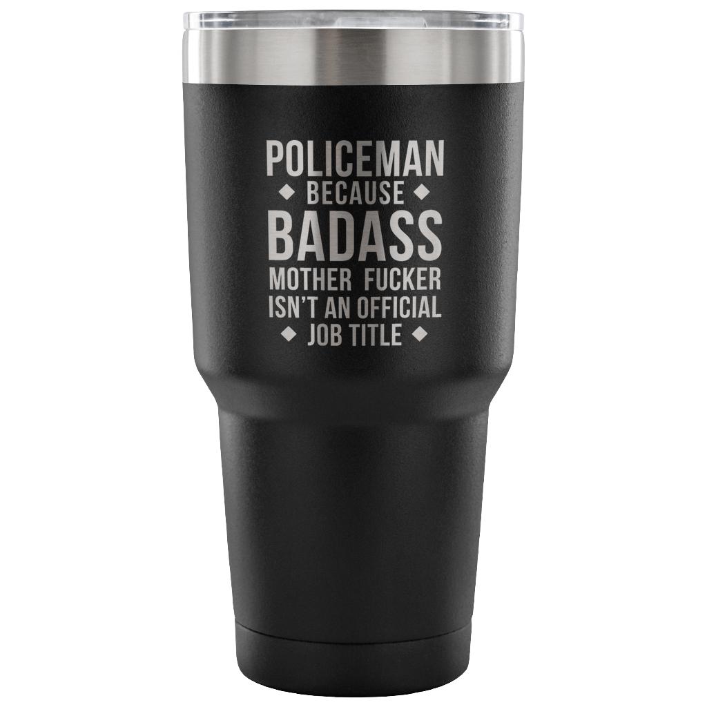 Policeman because badass mother fucker isn't an official job title Tumbler 30oz
