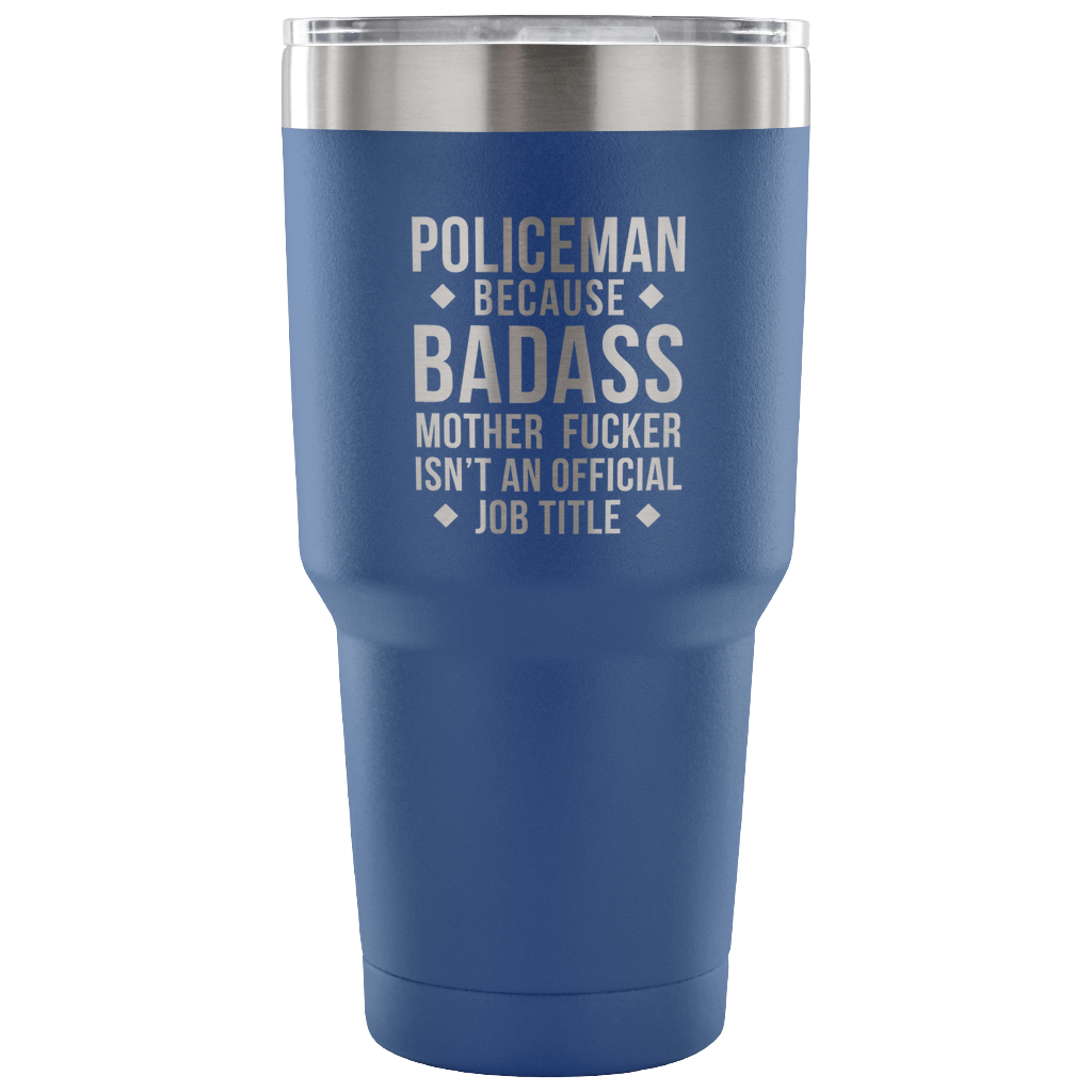 Policeman because badass mother fucker isn't an official job title Tumbler 30oz
