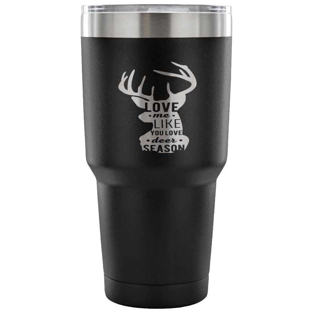 Love me like you love deer season Tumbler 30oz