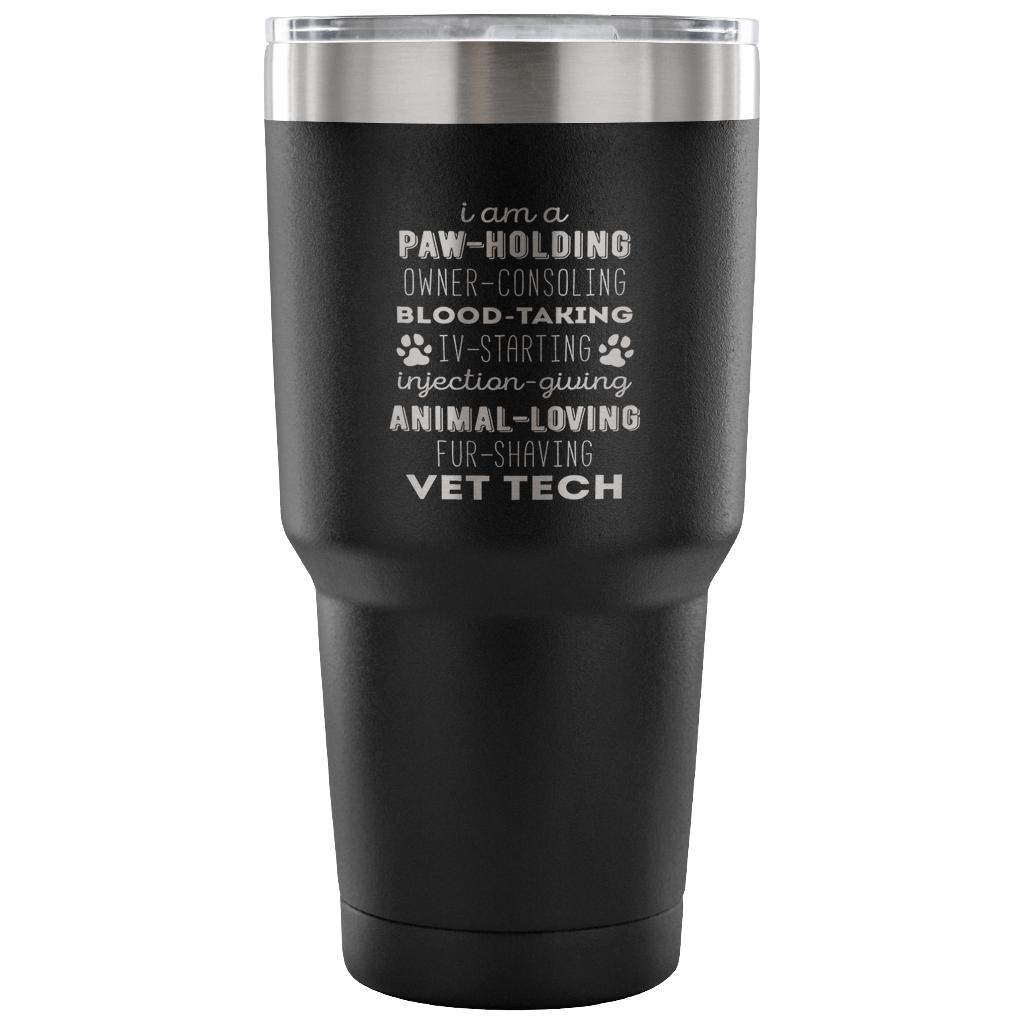I am a paw-holding, owner-consoling, blood-taking, vet tech  Tumbler 30oz