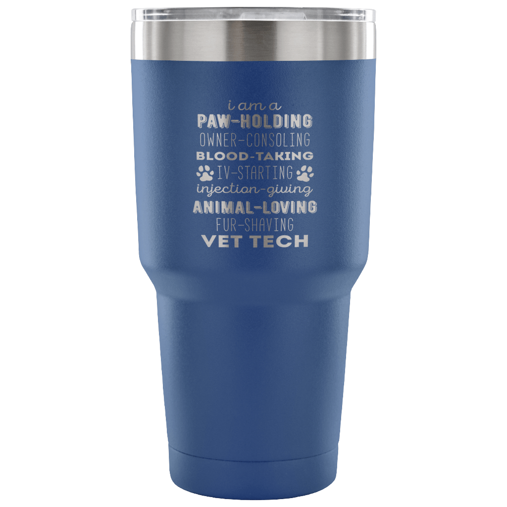 I am a paw-holding, owner-consoling, blood-taking, vet tech  Tumbler 30oz