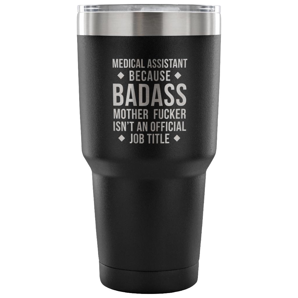 Medical Assistant because badass mother fucker isn't an official job title Tumbler 30oz