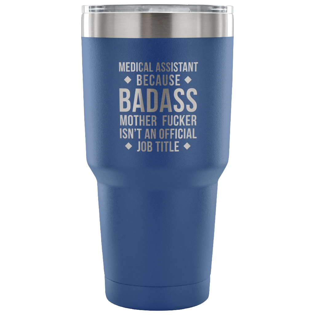 Medical Assistant because badass mother fucker isn't an official job title Tumbler 30oz