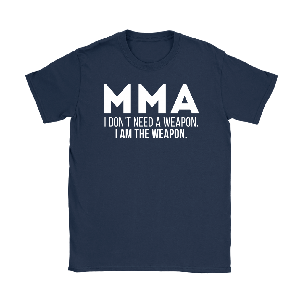 MMA MMA, I don't need a weapon, I'm the weapon. Gift, Woman's tee, Unisex T-shirt, V-neck, Summer Apparel