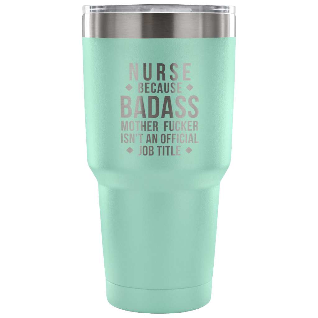 Nurse because badass mother fucker isn't an official job title Tumbler 30oz