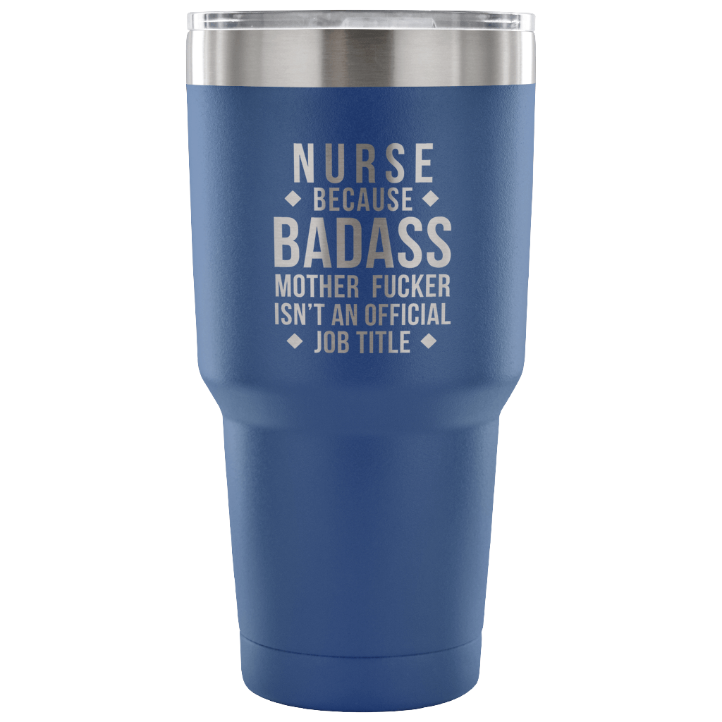 Nurse because badass mother fucker isn't an official job title Tumbler 30oz