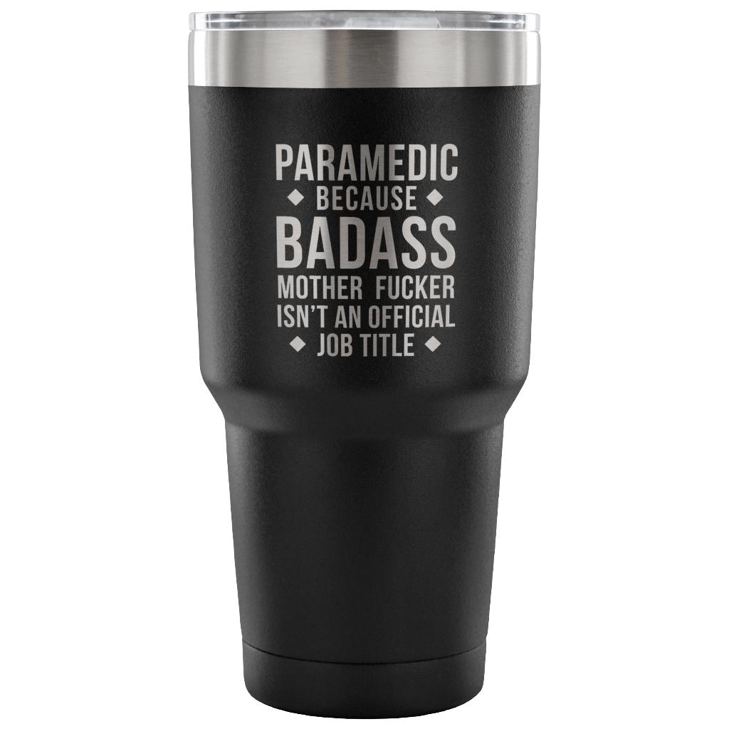 Paramedic because badass mother fucker isn't an official job title Tumbler 30oz