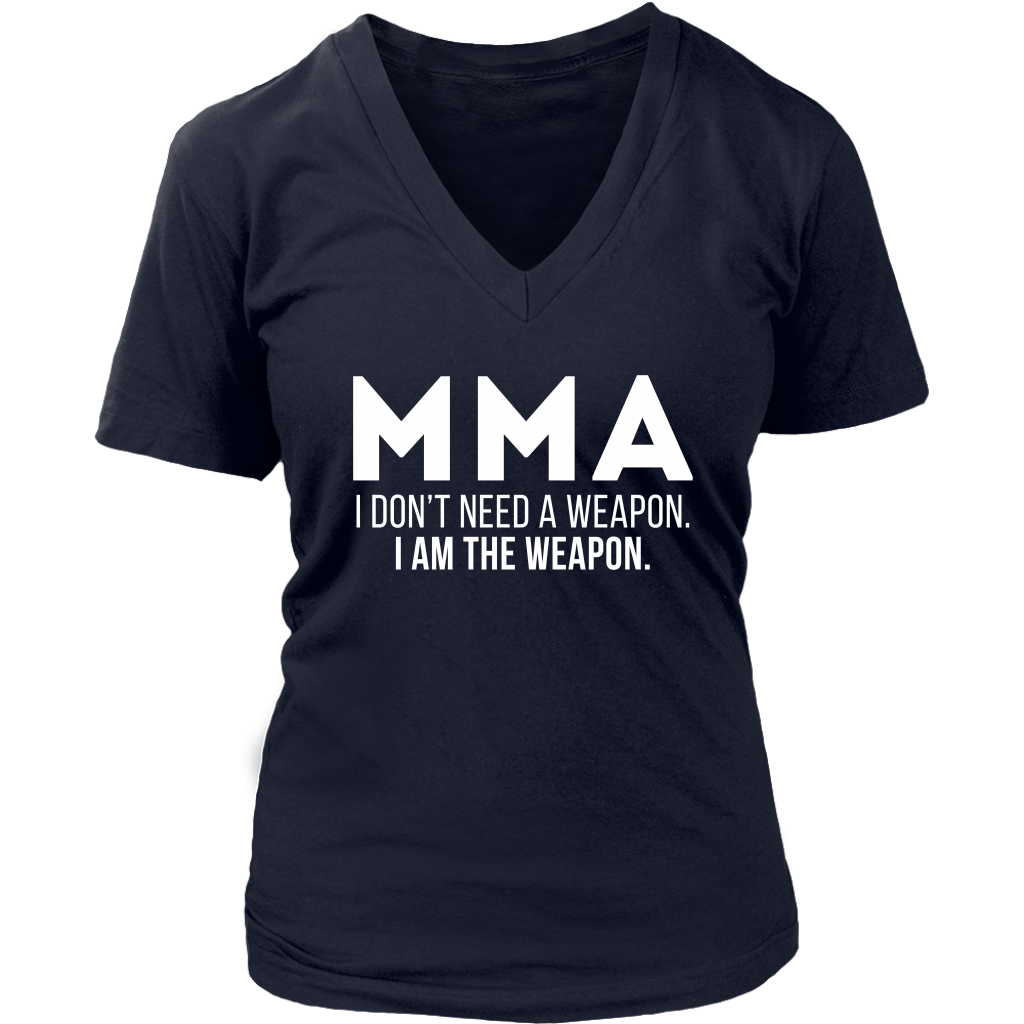 MMA MMA, I don't need a weapon, I'm the weapon. Gift, Woman's tee, Unisex T-shirt, V-neck, Summer Apparel