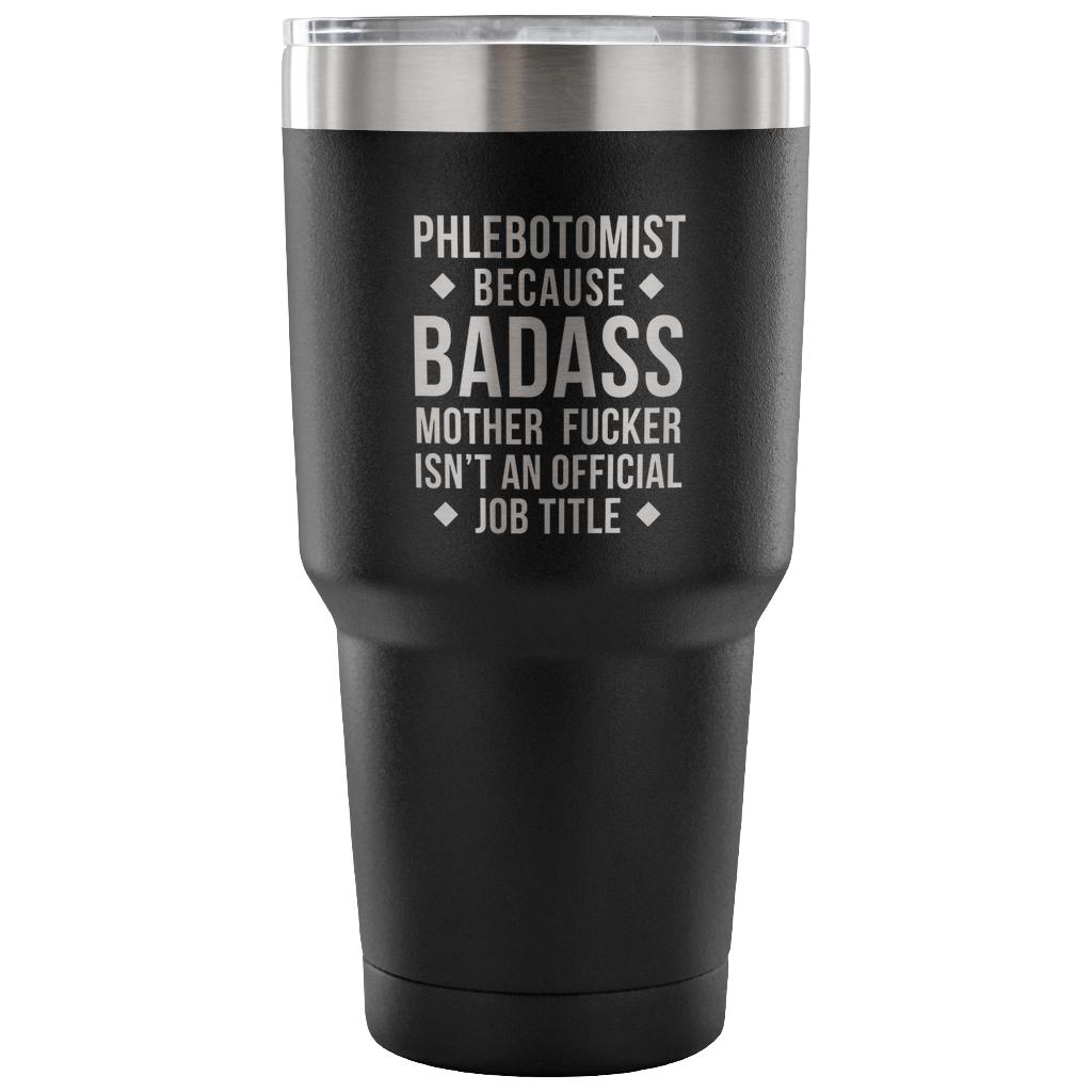 Phlebotomist because badass mother fucker isn't an official job title Tumbler 30oz