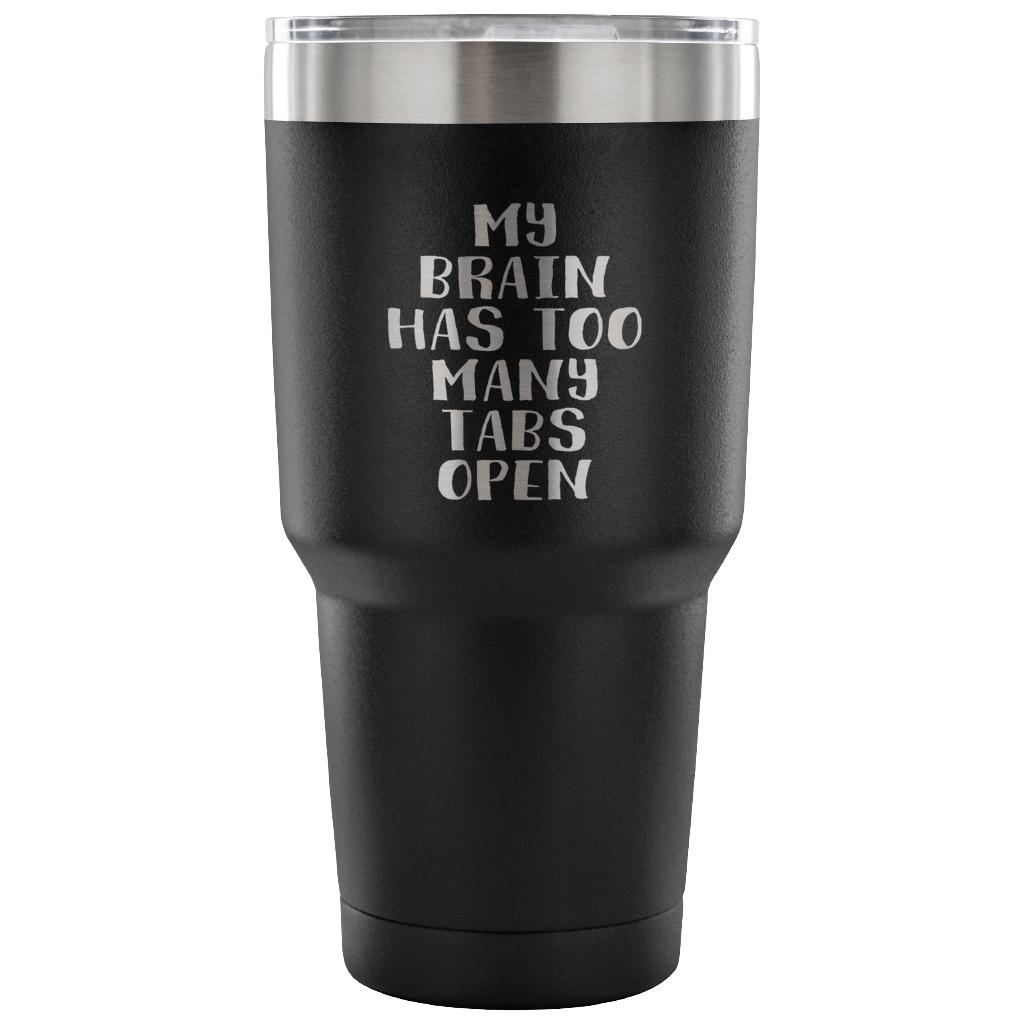 My brain has too many tabs open Tumbler 30oz