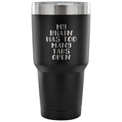 My brain has too many tabs open Tumbler 30oz