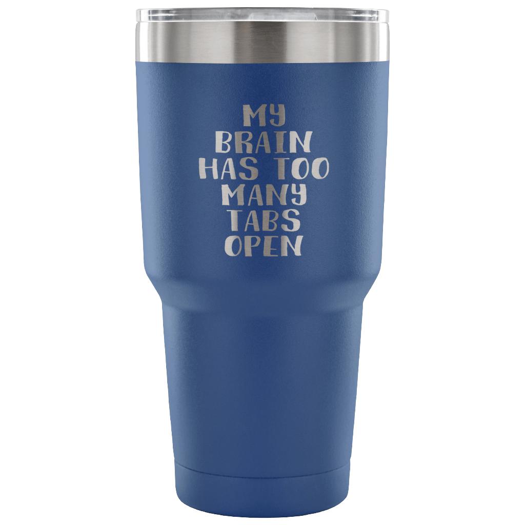 My brain has too many tabs open Tumbler 30oz