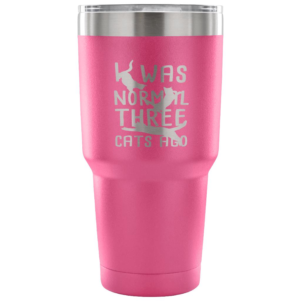 I was normal three cats ago Tumbler 30oz