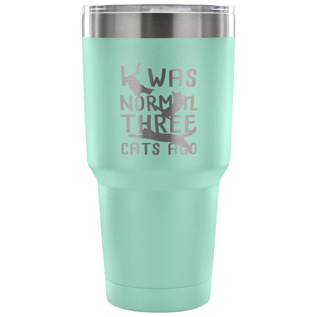 I was normal three cats ago Tumbler 30oz