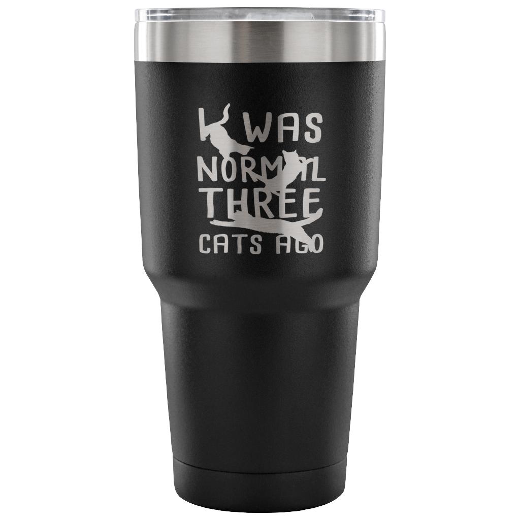 I was normal three cats ago Tumbler 30oz