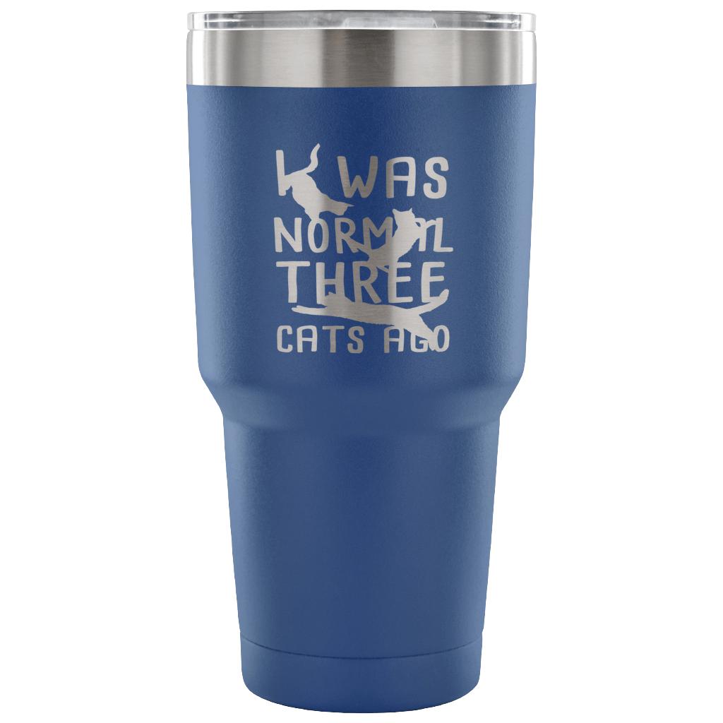 I was normal three cats ago Tumbler 30oz
