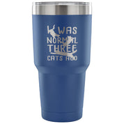 I was normal three cats ago Tumbler 30oz