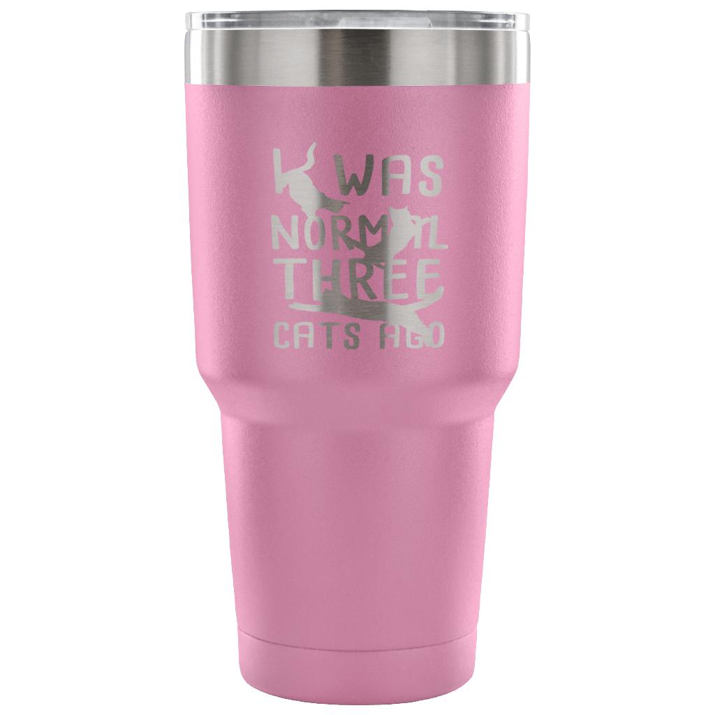 I was normal three cats ago Tumbler 30oz