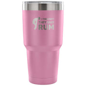 I thought they said Rum Tumbler 30oz