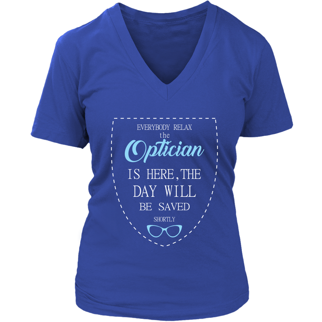 Optician Gift, Everyone relax the Optician is here, the day will be save shortly, Woman's tee, Unisex T-shirt, V-neck, Summer Apparel