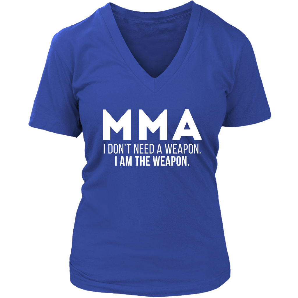 MMA MMA, I don't need a weapon, I'm the weapon. Gift, Woman's tee, Unisex T-shirt, V-neck, Summer Apparel