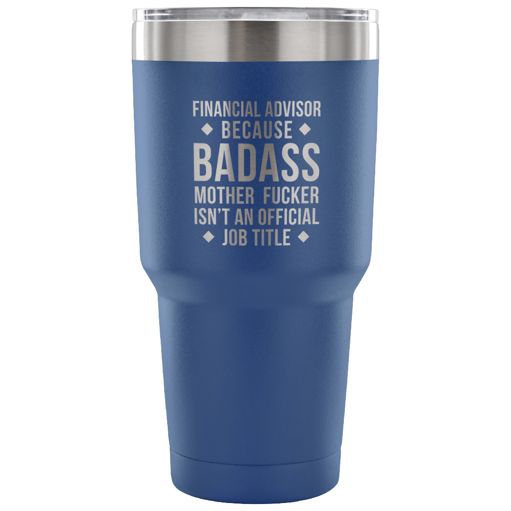 Financial Advisor because badass mother fucker isn't an official job title Tumbler 30oz