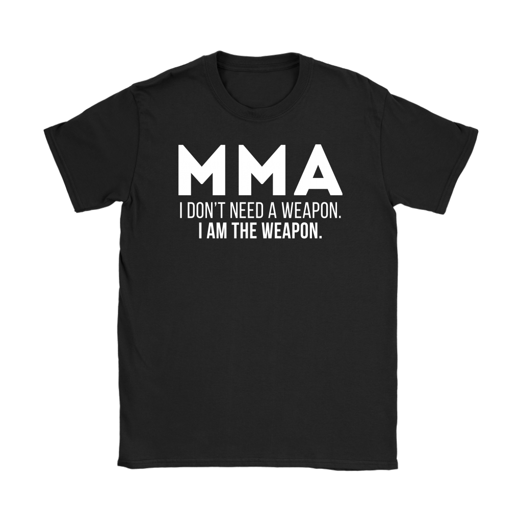 MMA MMA, I don't need a weapon, I'm the weapon. Gift, Woman's tee, Unisex T-shirt, V-neck, Summer Apparel