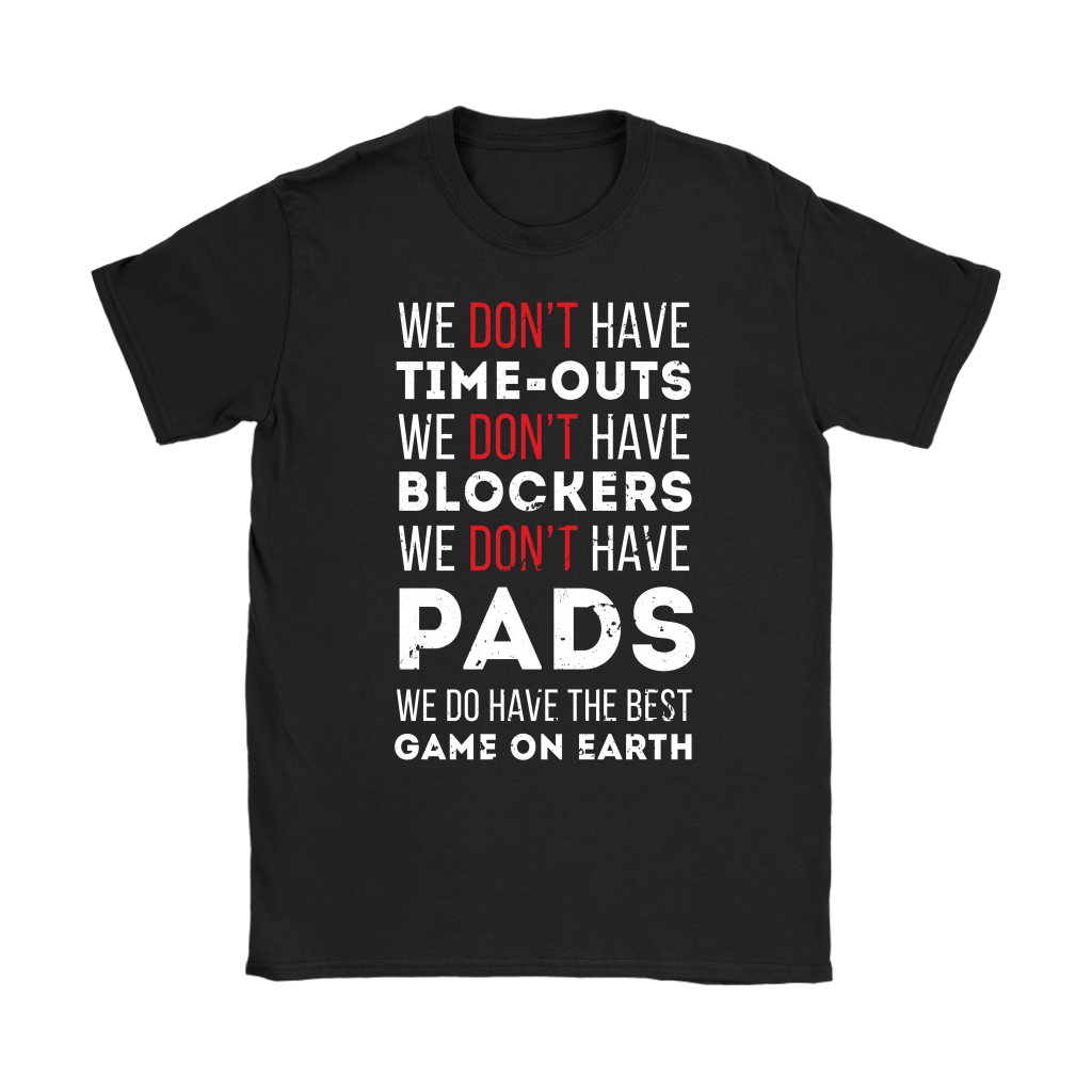 Rugby We don't have time-outs,blockers, pads, we do have the best game on Earth Gift, Woman's tee, Unisex T-shirt, V-neck, Summer Apparel