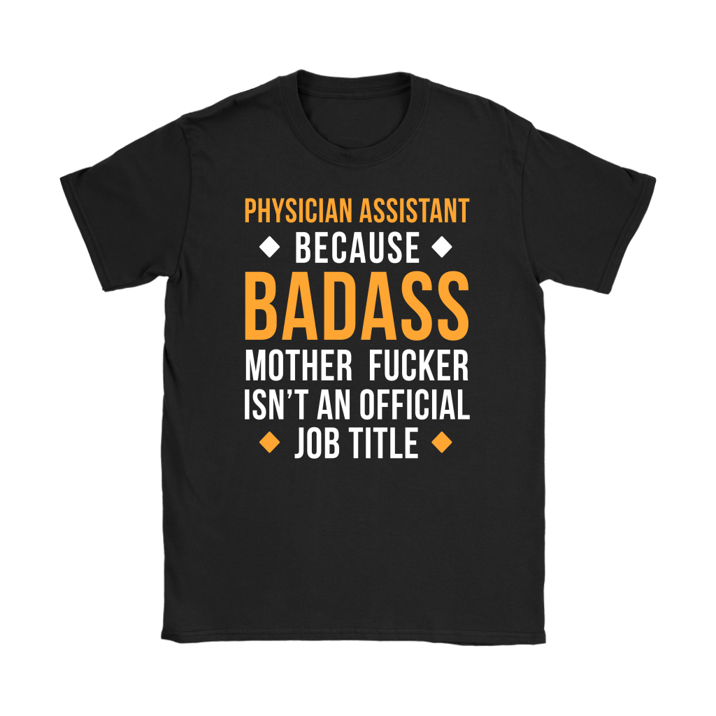 Physician assistant because badass mother fucker isn't an official job title Gift, Woman's tee, Unisex T-shirt, V-neck, Summer Apparel