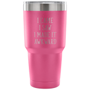 I came, I saw, I made it awkward Tumbler 30oz