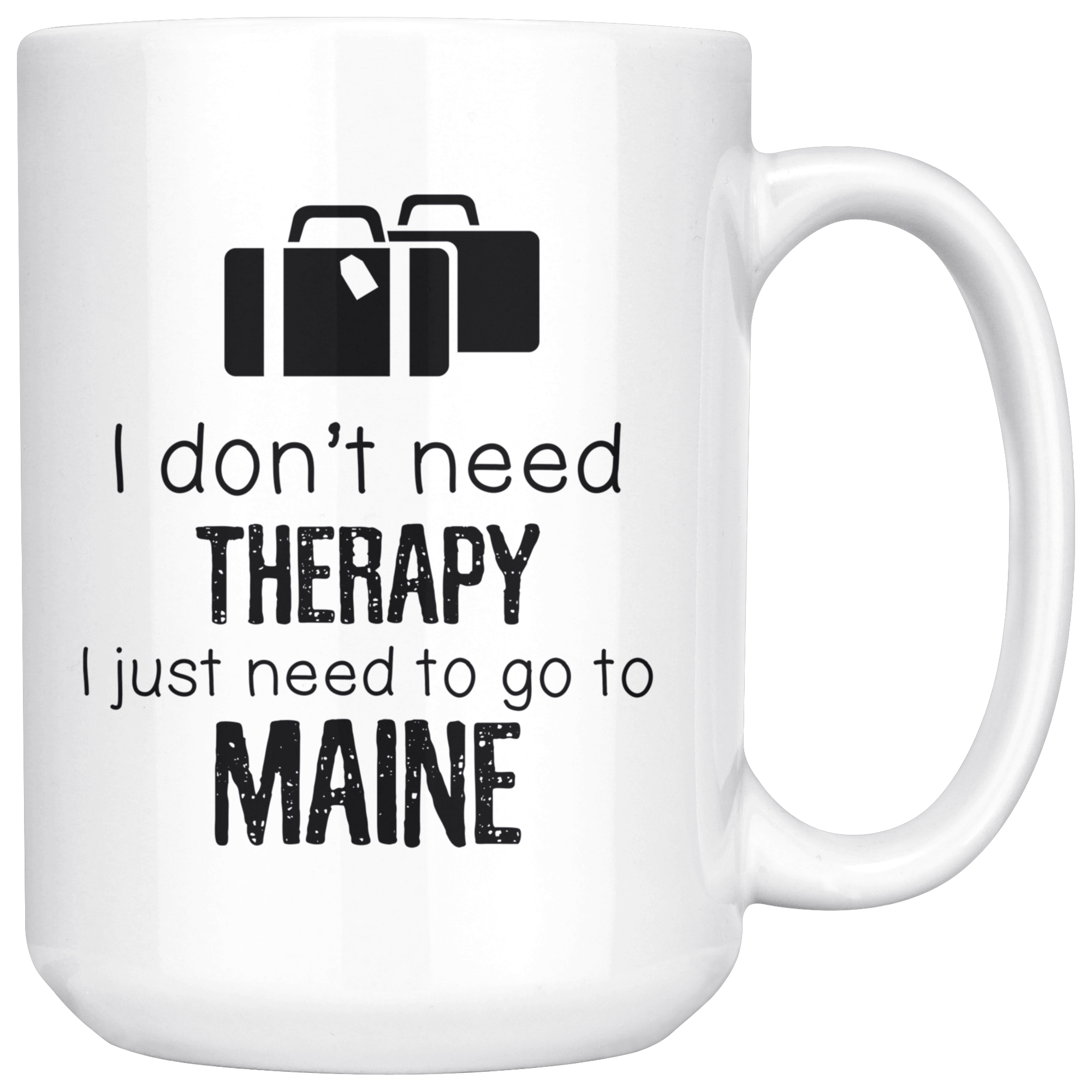 I just need to go to Maine, 15oz White Mug