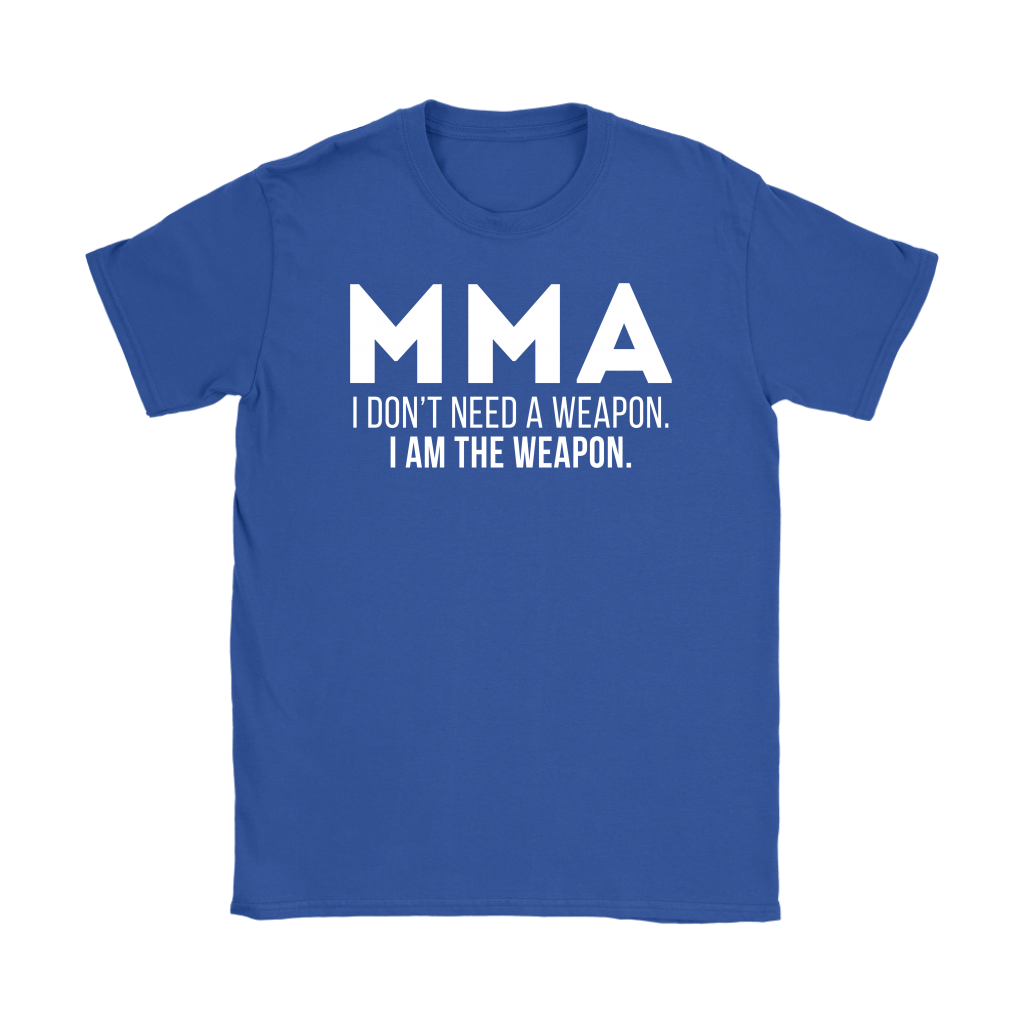 MMA MMA, I don't need a weapon, I'm the weapon. Gift, Woman's tee, Unisex T-shirt, V-neck, Summer Apparel