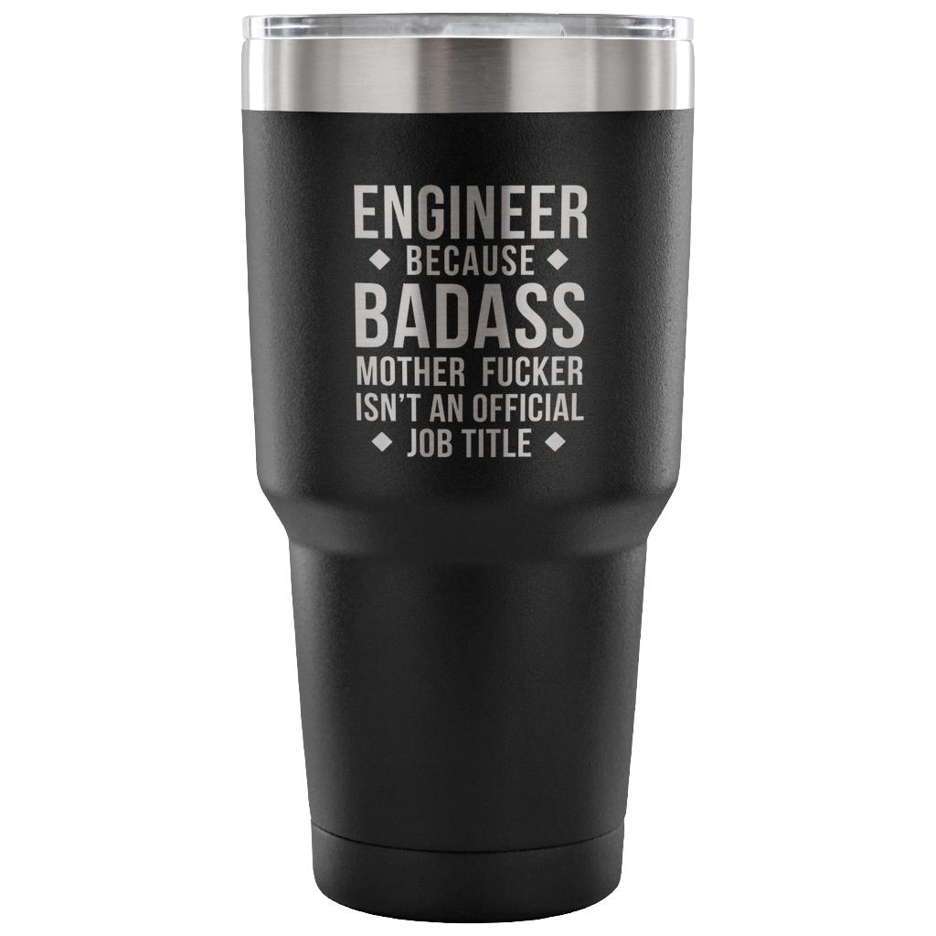 Engineer because badass mother fucker isn't an official job title Tumbler 30oz