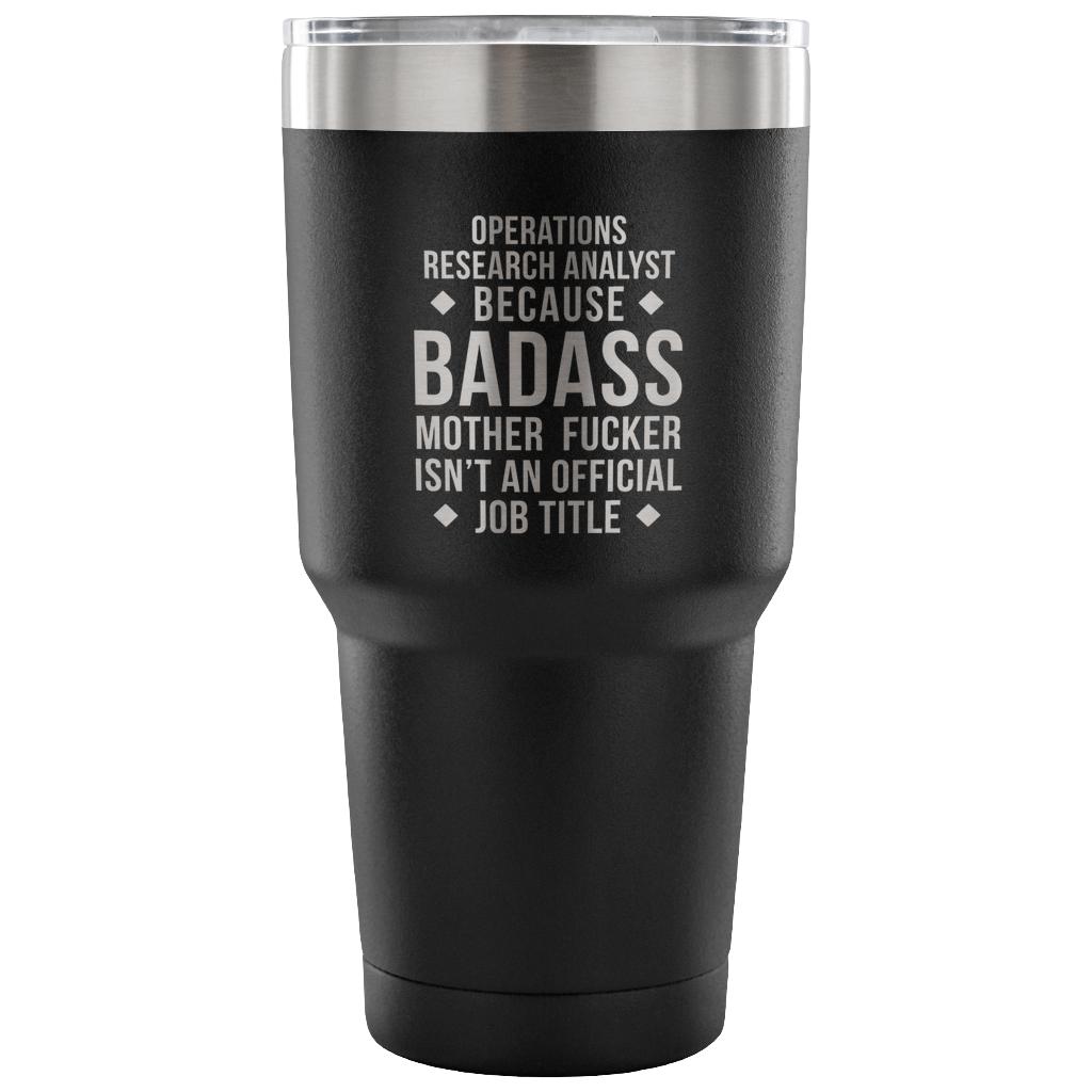 Operations research analyst because badass mother fucker isn't an official job title Tumbler 30oz