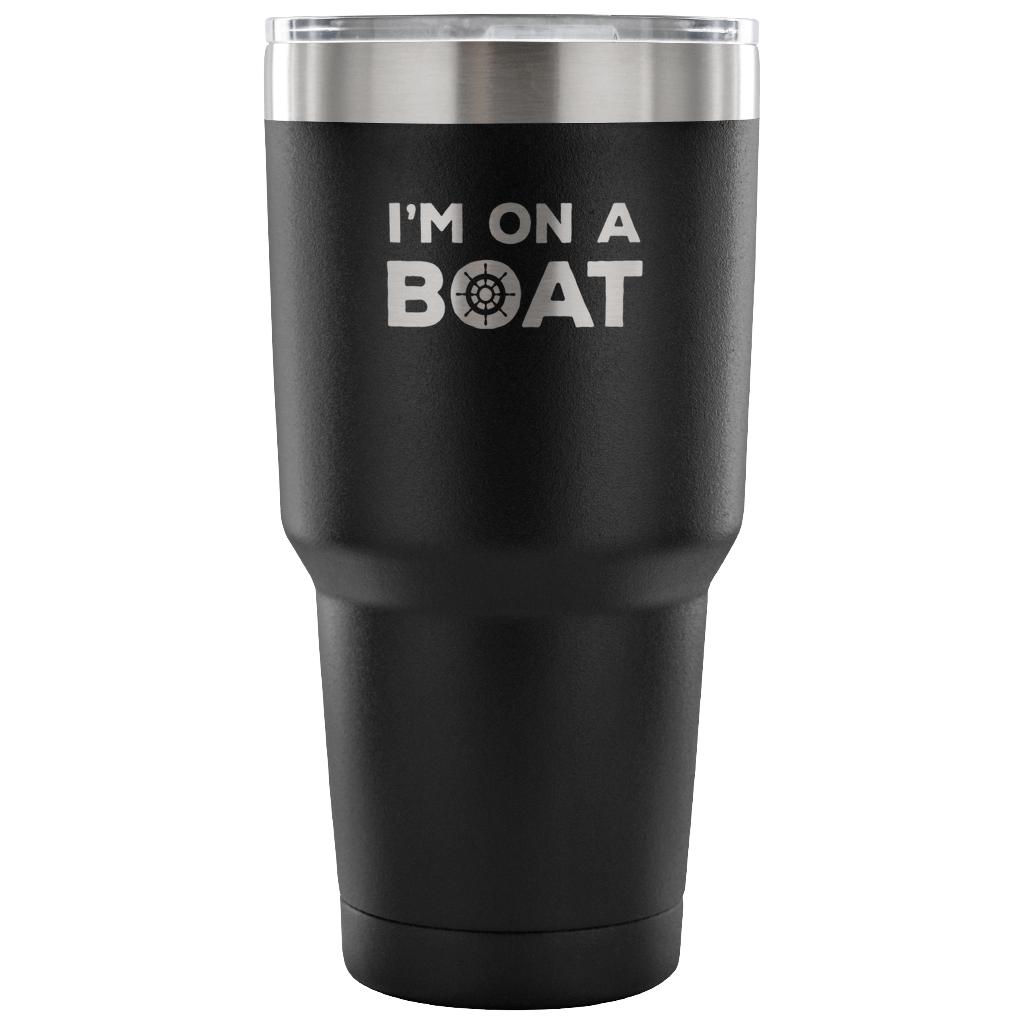 I'm on a boat Tumbler 30oz