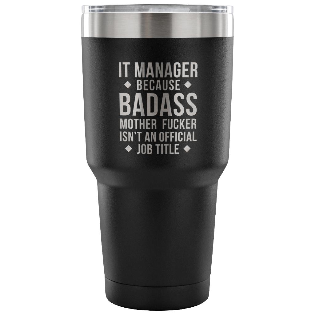 It manager because badass mother fucker isn't an official job title Tumbler 30oz